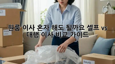 원룸 이사, 혼자 해도 될까요? 셀프 vs 대행 이사 비교 가이드